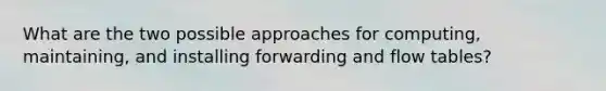 What are the two possible approaches for computing, maintaining, and installing forwarding and flow tables?