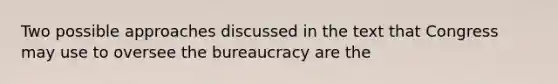 Two possible approaches discussed in the text that Congress may use to oversee the bureaucracy are the