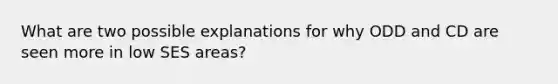 What are two possible explanations for why ODD and CD are seen more in low SES areas?