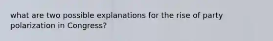what are two possible explanations for the rise of party polarization in Congress?