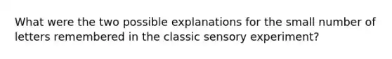 What were the two possible explanations for the small number of letters remembered in the classic sensory experiment?