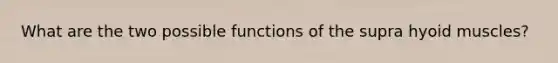 What are the two possible functions of the supra hyoid muscles?