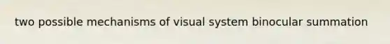 two possible mechanisms of visual system binocular summation