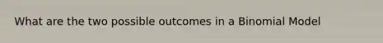 What are the two possible outcomes in a Binomial Model