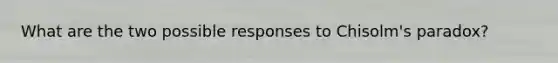 What are the two possible responses to Chisolm's paradox?