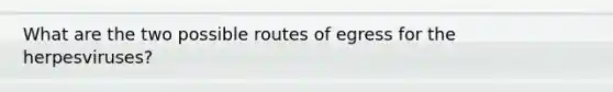 What are the two possible routes of egress for the herpesviruses?