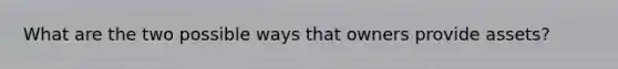 What are the two possible ways that owners provide assets?