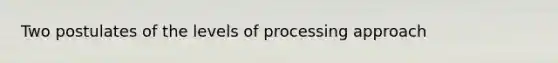 Two postulates of the levels of processing approach