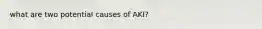 what are two potential causes of AKI?