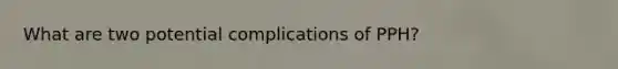 What are two potential complications of PPH?