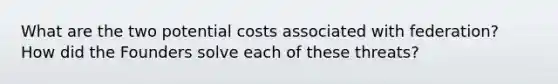 What are the two potential costs associated with federation? How did the Founders solve each of these threats?