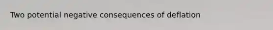 Two potential negative consequences of deflation