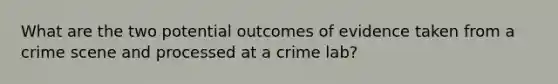 What are the two potential outcomes of evidence taken from a crime scene and processed at a crime lab?