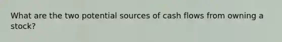 What are the two potential sources of cash flows from owning a stock?