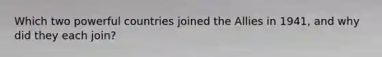 Which two powerful countries joined the Allies in 1941, and why did they each join?