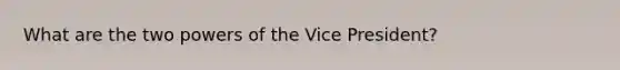 What are the two powers of the Vice President?