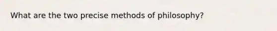 What are the two precise methods of philosophy?