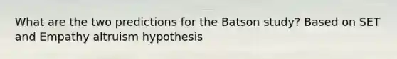 What are the two predictions for the Batson study? Based on SET and Empathy altruism hypothesis