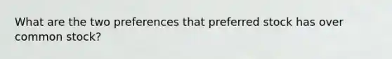 What are the two preferences that preferred stock has over common stock?