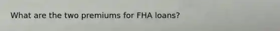 What are the two premiums for FHA loans?