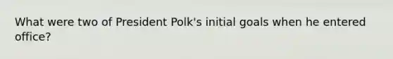 What were two of President Polk's initial goals when he entered office?