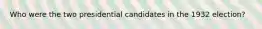 Who were the two presidential candidates in the 1932 election?