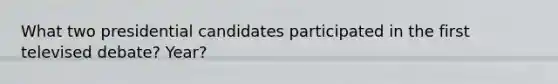 What two presidential candidates participated in the first televised debate? Year?