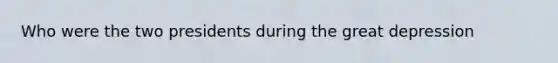 Who were the two presidents during the great depression
