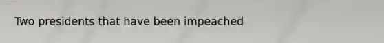 Two presidents that have been impeached