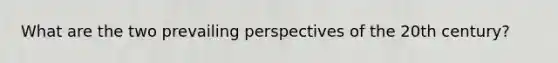 What are the two prevailing perspectives of the 20th century?