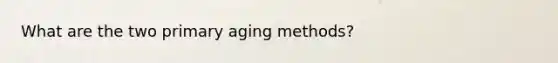 What are the two primary aging methods?