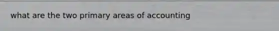 what are the two primary areas of accounting