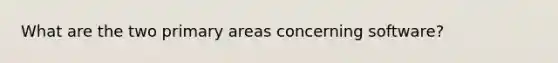 What are the two primary areas concerning software?