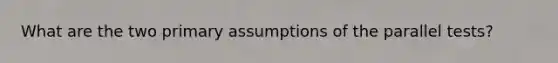 What are the two primary assumptions of the parallel tests?