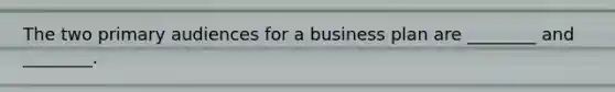 The two primary audiences for a business plan are ________ and ________.