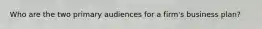 Who are the two primary audiences for a firm's business plan?