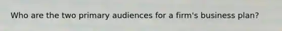 Who are the two primary audiences for a firm's business plan?