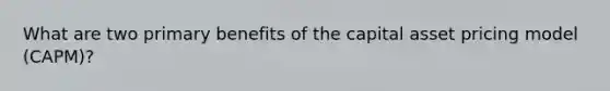What are two primary benefits of the capital asset pricing model (CAPM)?