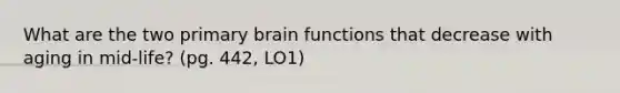 What are the two primary brain functions that decrease with aging in mid-life? (pg. 442, LO1)