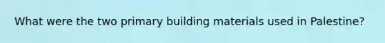 What were the two primary building materials used in Palestine?