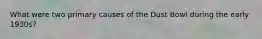 What were two primary causes of the Dust Bowl during the early 1930s?