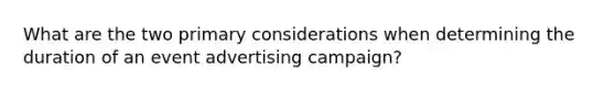 What are the two primary considerations when determining the duration of an event advertising campaign?