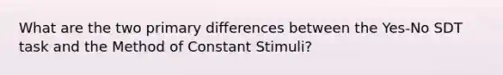 What are the two primary differences between the Yes-No SDT task and the Method of Constant Stimuli?