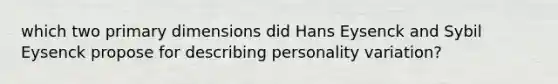 which two primary dimensions did Hans Eysenck and Sybil Eysenck propose for describing personality variation?