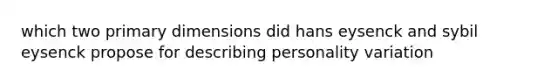 which two primary dimensions did hans eysenck and sybil eysenck propose for describing personality variation