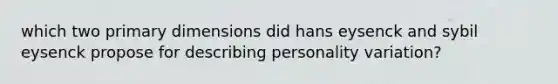 which two primary dimensions did hans eysenck and sybil eysenck propose for describing personality variation?