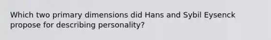 Which two primary dimensions did Hans and Sybil Eysenck propose for describing personality?