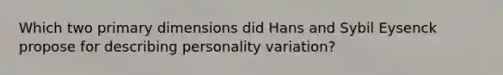 Which two primary dimensions did Hans and Sybil Eysenck propose for describing personality variation?