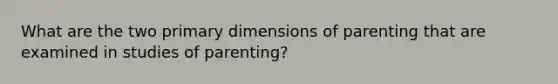 What are the two primary dimensions of parenting that are examined in studies of parenting?