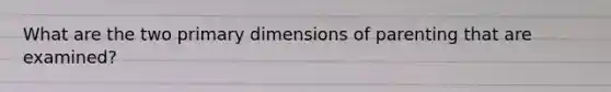 What are the two primary dimensions of parenting that are examined?
